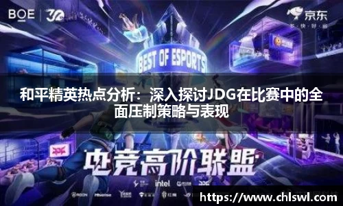 和平精英热点分析：深入探讨JDG在比赛中的全面压制策略与表现